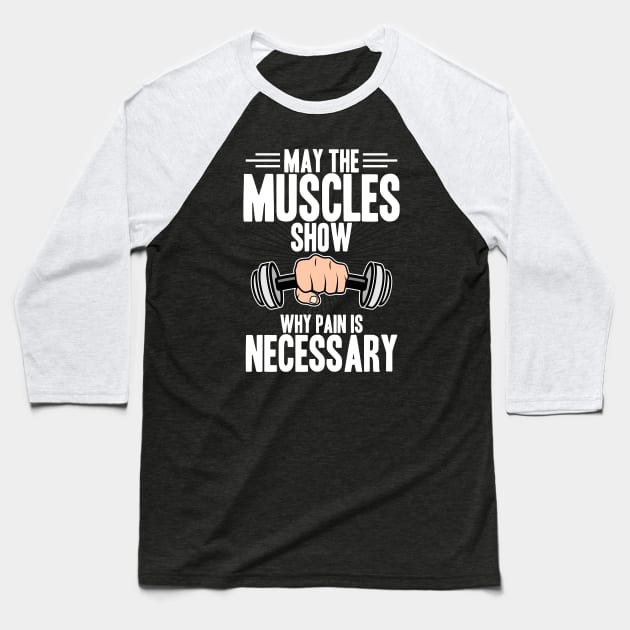 Fitness - May The Muscles Show Why Pain Is Necessary Baseball T-Shirt by LetsBeginDesigns